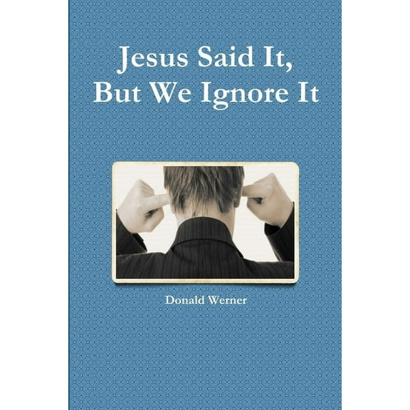 Jesus Said It, But We Ignore It, (Paperback)