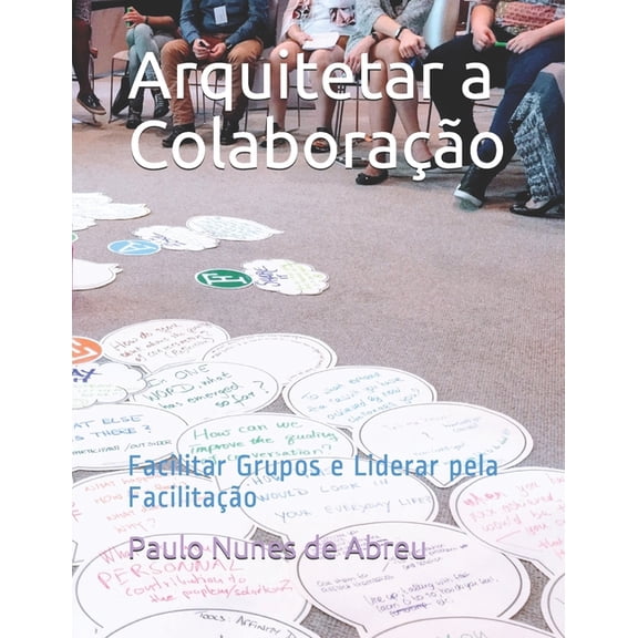 Arquitetar a Colaboração: Facilitar Grupos e Liderar pela Facilitação (Paperback)