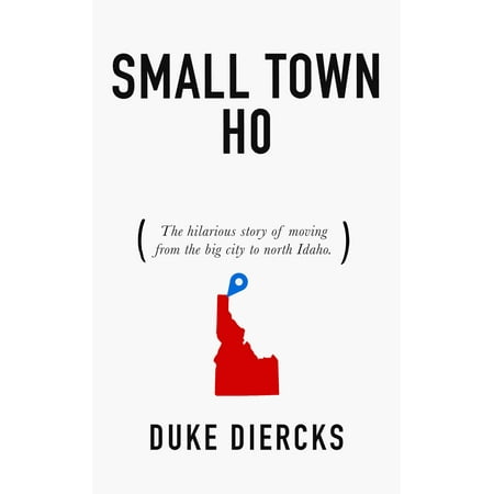 Small Town Ho: The Hilarious Story of Moving from the Big City to North Idaho - (Best Small Towns In Idaho)