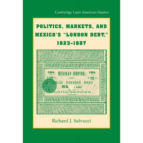 Cambridge Latin American Studies Politics, Markets, and Mexico's 'London Debt', 1823-1887, Book 93, (Hardcover)