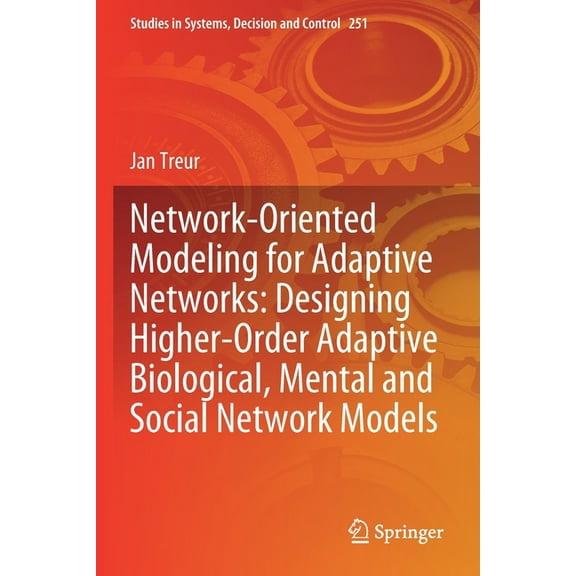 Studies in Systems, Decision and Control Network-Oriented Modeling for Adaptive Networks: Designing Higher-Order Adaptive Biological, Mental and Social Network M, Book 251, (Paperback)