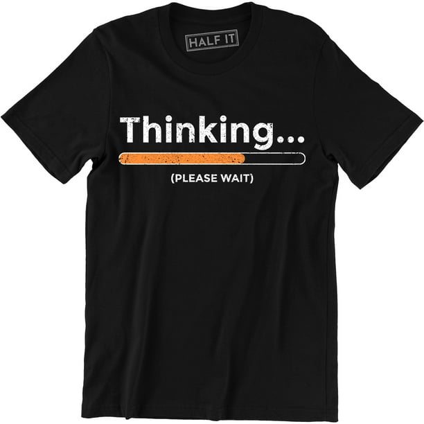Half It - Thinking Please Wait Funny Computer Geek Joke Men's Tee Shirt ...