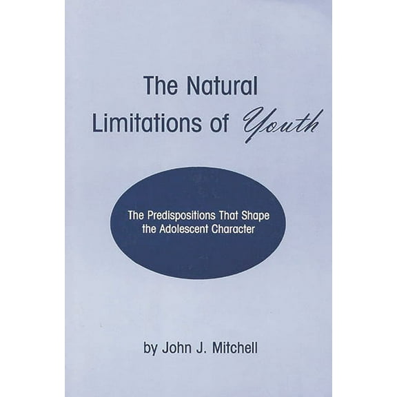 The Natural Limitations of Youth: The Predispositions That Shape the Adolescent Character, (Paperback)
