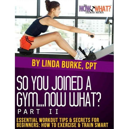 So You Joined a Gym...Now What? Part II Essential Workout Tips and Secrets for Beginners - (Best Gym Workout Schedule For Beginners)