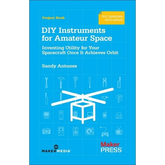 DIY Instruments for Amateur Space: Inventing Utility for Your Spacecraft Once It Achieves Orbit (Paperback)