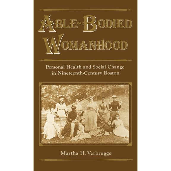 Able-Bodied Womanhood: Personal Health and Social Change in Nineteenth-Century Boston, (Hardcover)