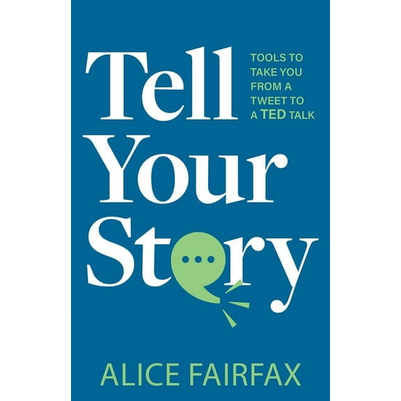 Tell Your Story: Tools to Take You from a Tweet to a Ted Talk, (Paperback)