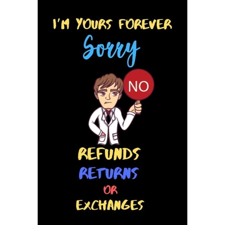I'm yours Forever Sorry No Refunds, Returns or Exchanges.: A perfect Valentines Day or anniversary Gifts for Boyfriend, , (Paperback)