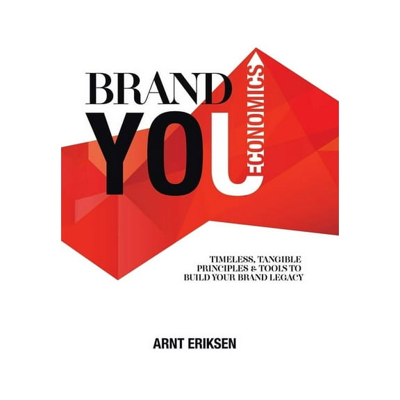 Brand You Economics: Timeless, Tangible Principles and Tools to Build Your Brand Legacy, (Hardcover)