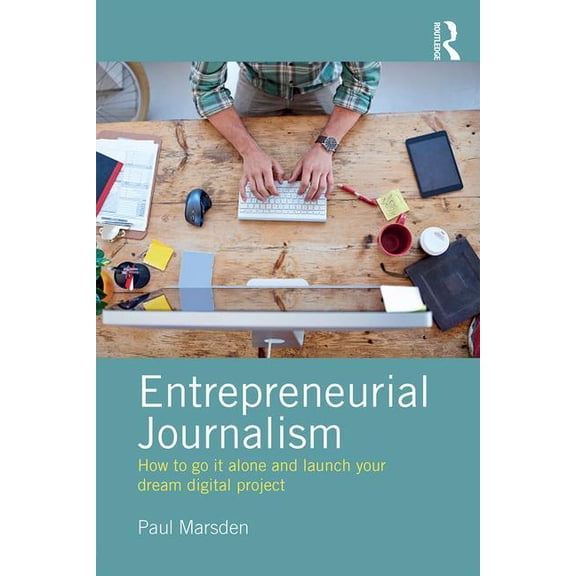Entrepreneurial Journalism: How to go it alone and launch your dream digital project, (Paperback)
