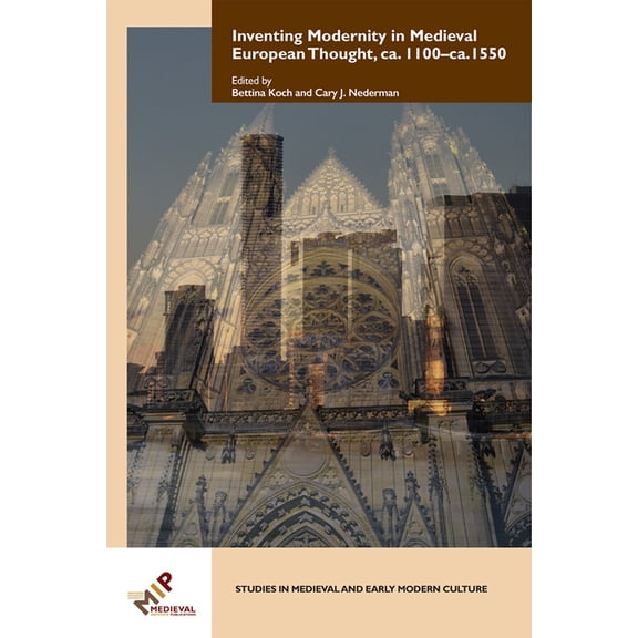 Studies in Medieval and Early Modern Cul Inventing Modernity in Medieval European Thought, Ca. 1100-Ca. 1550, Book 63, (Hardcover)