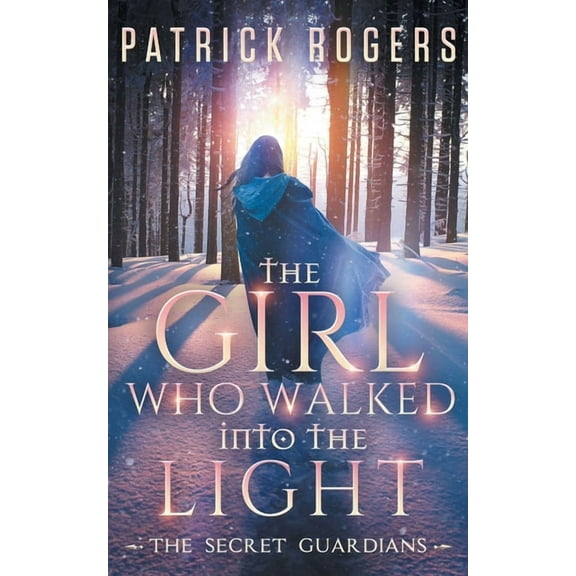 The Girl Who Walked into the Light: The Secret Guardians, Book 1 (Paperback) by Patrick Rogers