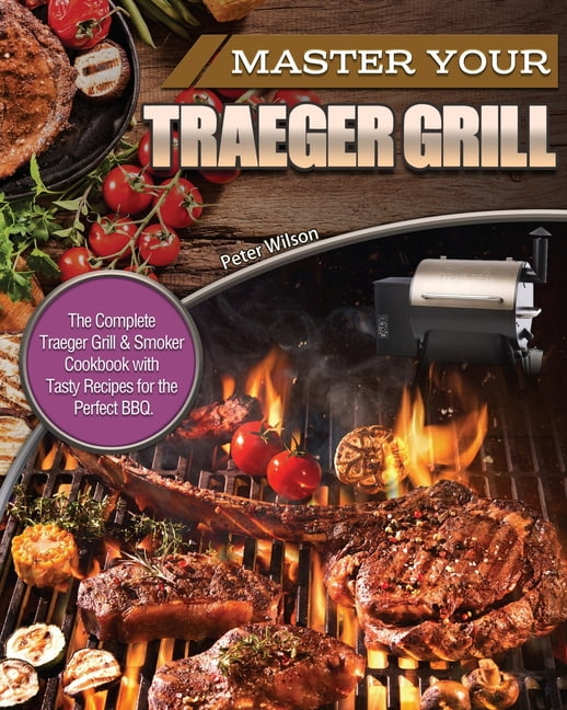 Master Your Traeger Grill The Complete Traeger Grill & Smoker