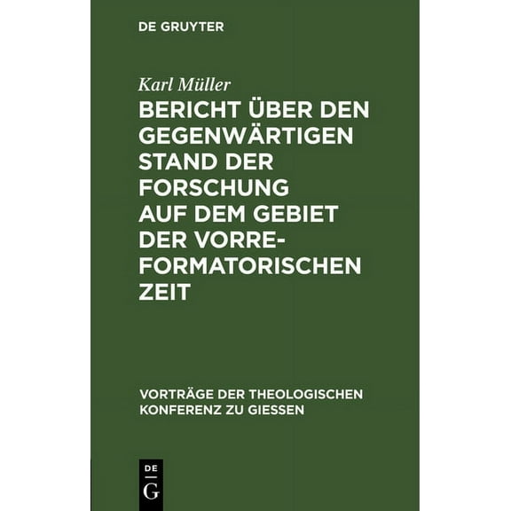 Vorträge der Theologischen Konferenz Zu Giessen: Bericht Über Den Gegenwärtigen Stand Der Forschung Auf Dem Gebiet Der Vorreformatorischen Zeit (Hardcover)