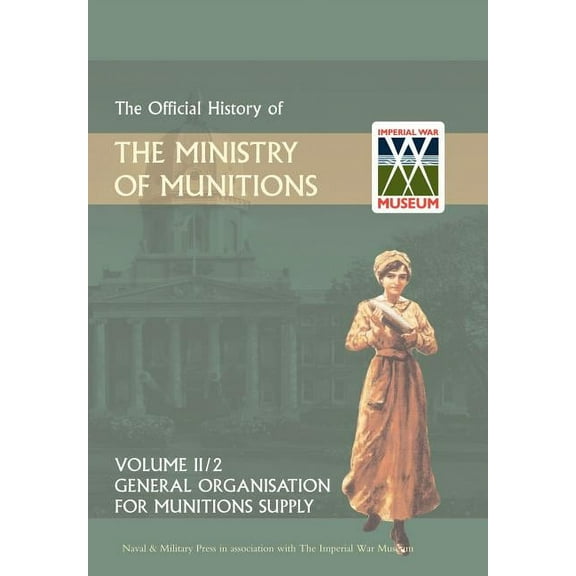 OFFICIAL HISTORY OF THE MINISTRY OF MUNITIONS VOLUME II, Part 2: General Organization for Munitions Supply, (Hardcover)