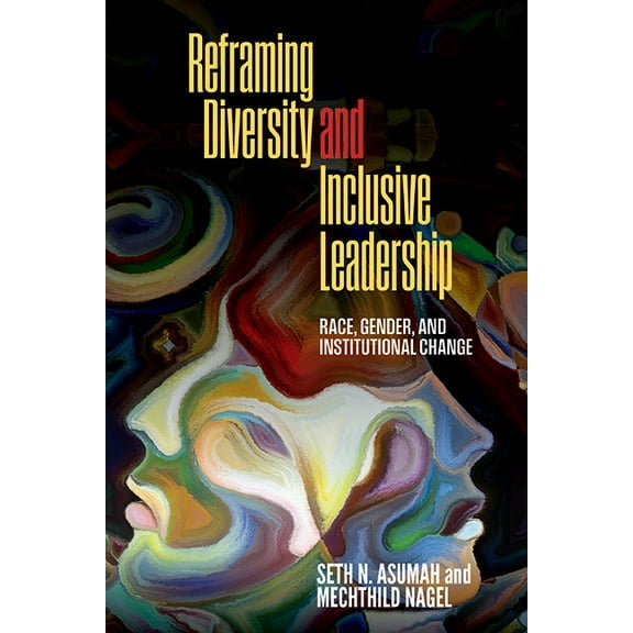 Reframing Diversity and Inclusive Leadership: Race, Gender, and Institutional Change, (Paperback)