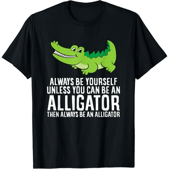 Crocodile Always Be Yourself Unless You Can Be An Alligator T-Shirt