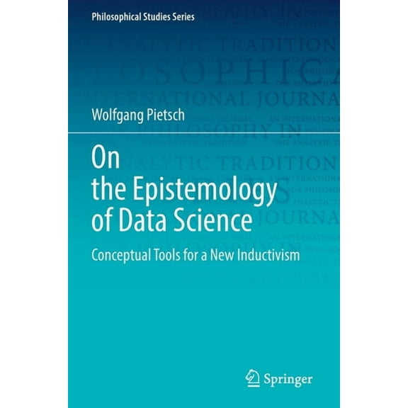 Philosophical Studies On the Epistemology of Data Science: Conceptual Tools for a New Inductivism, Book 148, (Paperback)