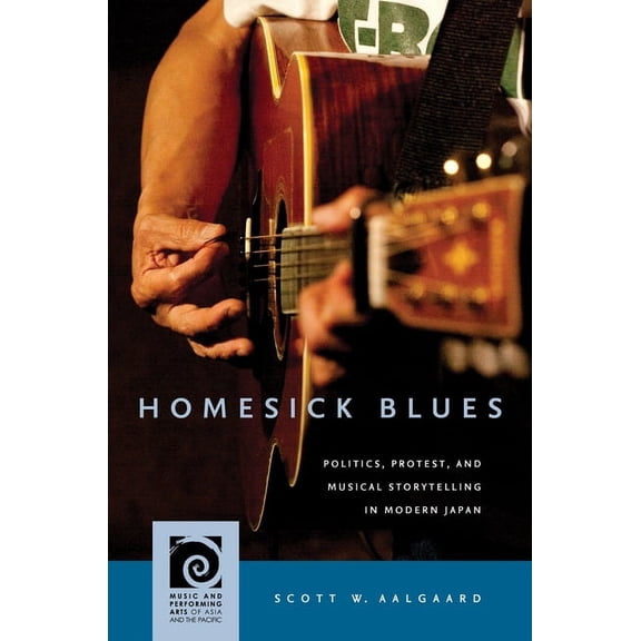 Music and Performing Arts of Asia and th Homesick Blues: Politics, Protest, and Musical Storytelling in Modern Japan, (Hardcover)