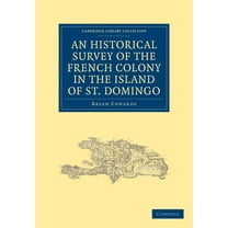 Cambridge Library Collection - Slavery a An Historical Survey of the French Colony in the Island of St. Domingo, (Paperback)