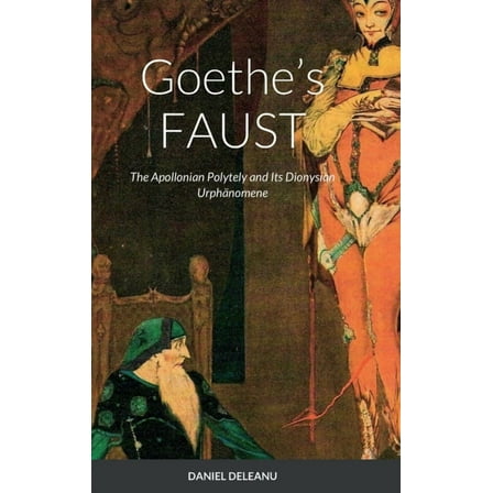 Goethe's FAUST: The Apollonian Polytely and Its Dionysian Urphänomene, (Hardcover)