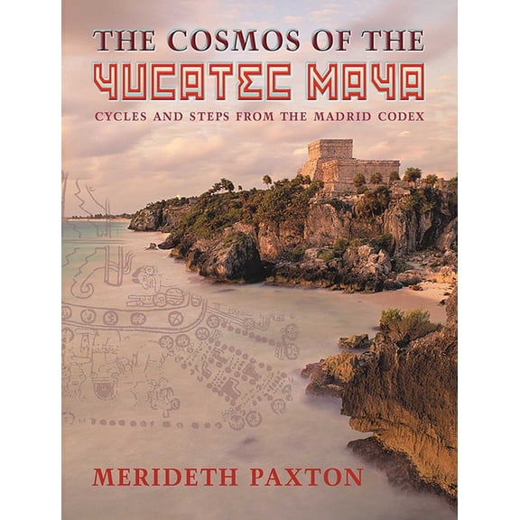 The Cosmos of the Yucatec Maya: Cycles and Steps from the Madrid Codex, (Paperback)