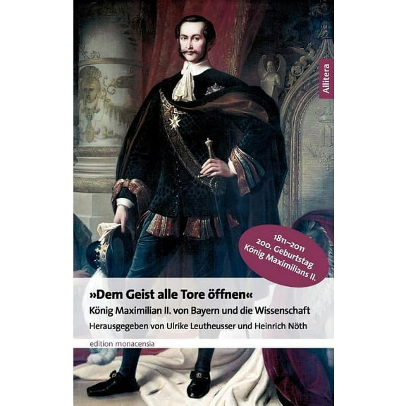 Dem Geist alle Tore öffnen: König Maximilian II. von Bayern und die Wissenschaft, (Paperback)