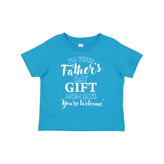 Inktastic Im Your Fathers Day Gift Mom Says Youre Welcome Boys or Girls Toddler T-Shirt