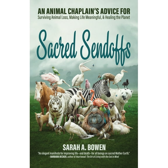 Sacred Sendoffs: An Animal Chaplain's Advice for Surviving Animal Loss, Making Life Meaningful, and Healing the Planet, (Paperback)