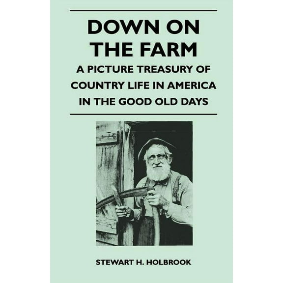 Down on the Farm - A Picture Treasury of Country Life in America in the Good Old Days (Paperback)