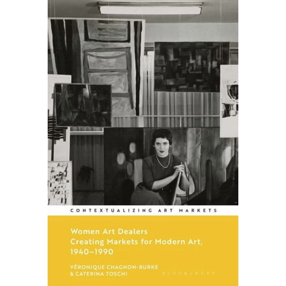 Contextualizing Art Markets: Women Art Dealers: Creating Markets for Modern Art, 1940-1990 (Hardcover)