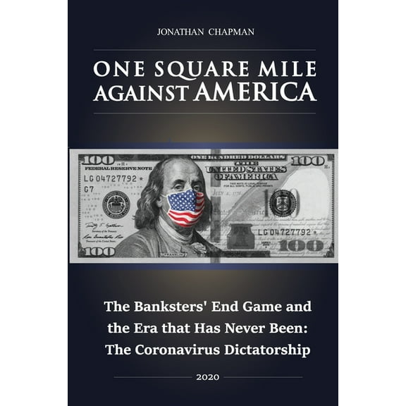 One Square Mile against America : The Banksters' End Game and the Era that Has Never Been: The Coronavirus Dictatorship #1 (Paperback)