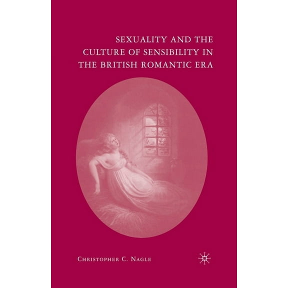 Sexuality and the Culture of Sensibility in the British Romantic Era, (Paperback)