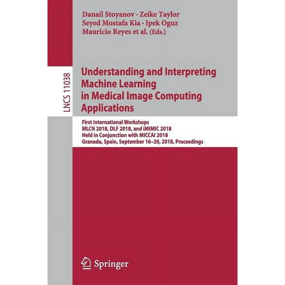 Understanding and Interpreting Machine Learning in Medical Image Computing Applications: First International Workshops, , (Paperback)