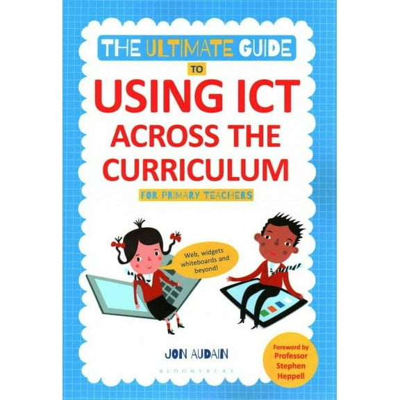 The Ultimate Guide to Using ICT Across the Curriculum (For P