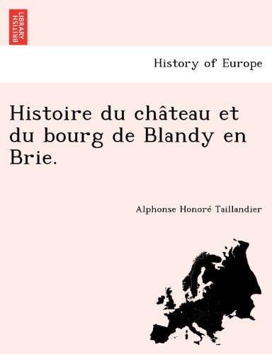 Histoire Du Cha Teau Et Du Bourg de Blandy En Brie. by