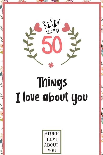 50 Things I love about you : What I love about you book written by me ...