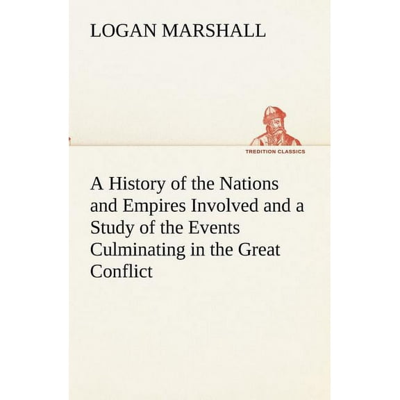 A History of the Nations and Empires Involved and a Study of the Events Culminating in the Great Conflict (Paperback)