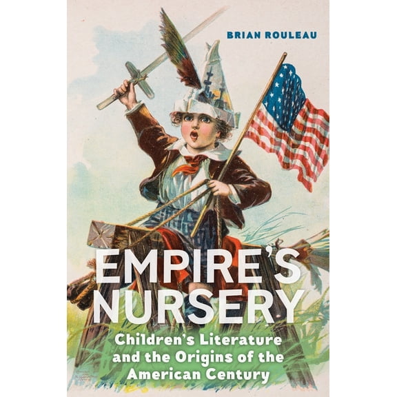 Empire's Nursery: Children's Literature and the Origins of the American Century, (Hardcover)