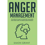 Anger Management: The Complete Guide to Overcome Your Anger and Stress Using the Mindfulness Approach