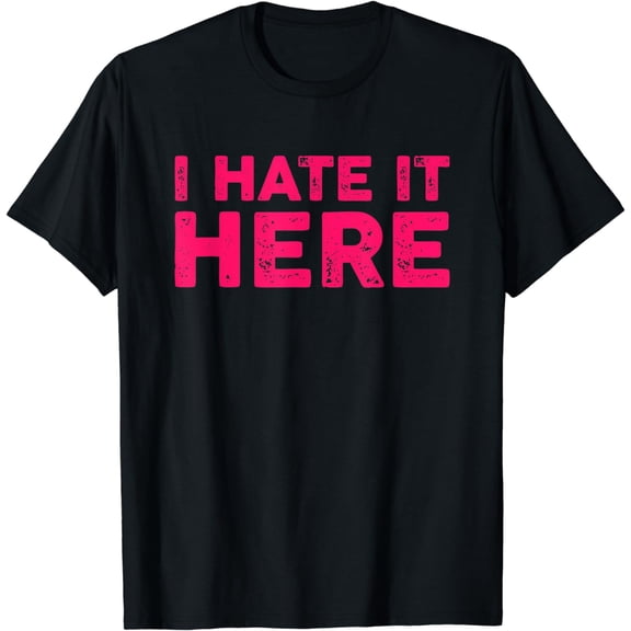 I Hate It Here T-Shirt