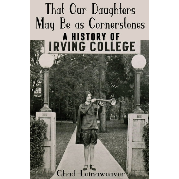 That Our Daughters May Be as Cornerstones: A History of Irving College, (Paperback)