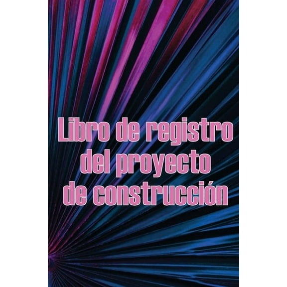 Libro de registro del proyecto de construcciÃ³n: IncreÃ­ble idea de regalo para capataces o jefes de obra Seguimiento diar, (Paperback)