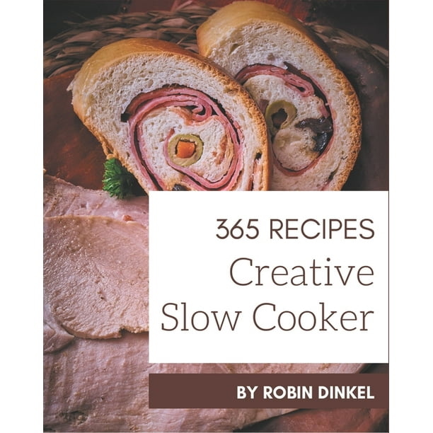 365 Creative Slow Cooker Recipes : Let's Get Started with The Best Slow Cooker Cookbook! (Paperback)