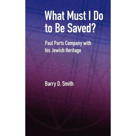 New Testament Monographs: What Must I Do to Be Saved? Paul Parts Company with His Jewish Heritage (Hardcover)