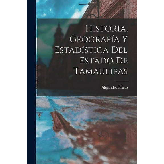 Historia, GeografÃa Y EstadÃstica Del Estado De Tamaulipas (Paperback)