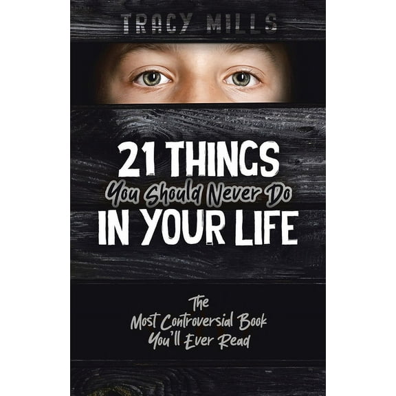 21 Things You Should Never Do in Your Life: The Most Controversial Book You'll Ever Read, (Paperback)