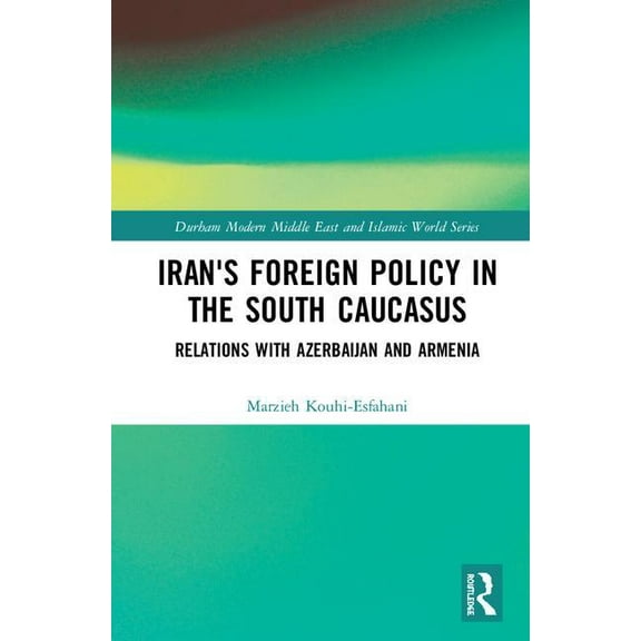 Durham Modern Middle East and Islamic Wo Iran's Foreign Policy in the South Caucasus: Relations with Azerbaijan and Armenia, (Hardcover)
