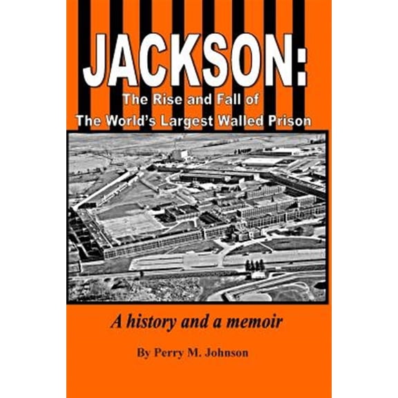 Pre-Owned Jackson: The Rise and Fall of the World's Largest Walled Prison: A History and a Memoir