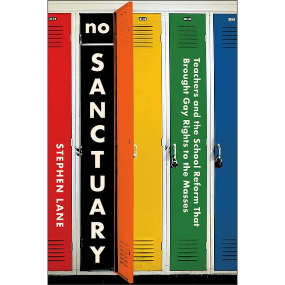 No Sanctuary : Teachers and the School Reform That Brought Gay Rights to the Masses (Paperback)